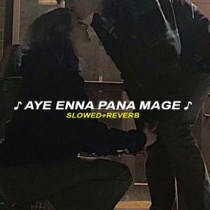 Aye enna pana mage (slowed & reverb) mp3 Download